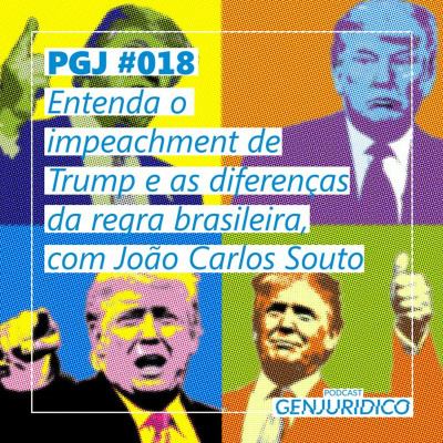 PGJ #018 – Entenda o impeachment de Trump e as diferenças da regra brasileira, com João Carlos Souto