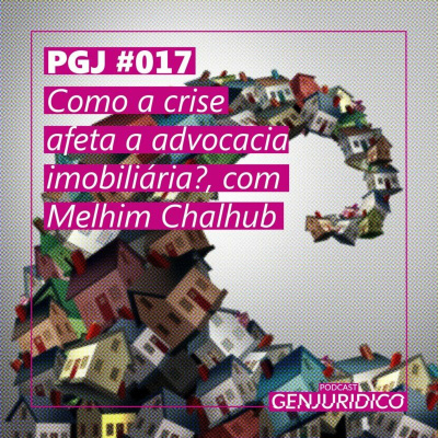 PGJ #017 - Como a crise afeta a advocacia imobiliária?, com Melhim Chalhub