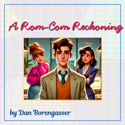 A Rom-Com Reckoning by Dan Borengasser
