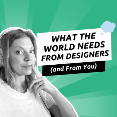 073 - What the World Needs From Designers