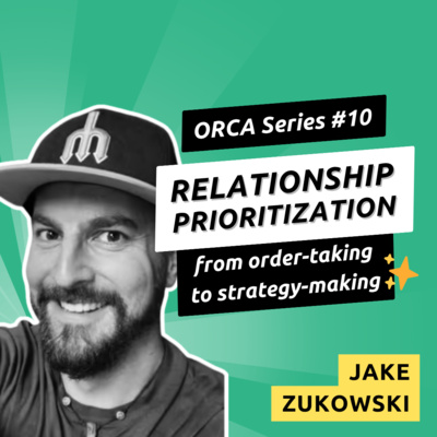 077 - (ORCA Series #10) - From Inheriting Strategy to Shaping It - Relationship Prioritization with Jake Zukowski