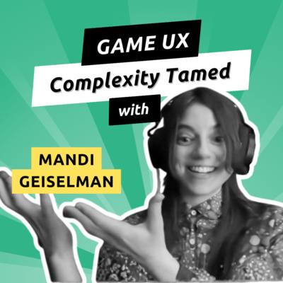 089 - What Game UX can Teach Us about Wrangling Complexity with Mandi Geiselman
