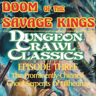 S04E16 - Dungeon Crawl Classics - Doom of the Savage Kings - Episode Three - The Prominently-Chinned Ghoul Serpents of Ulfheonar