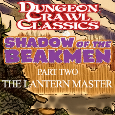S05E02 - Dungeon Crawl Classics - Shadow of the Beakmen - Episode Two - The Lantern Master