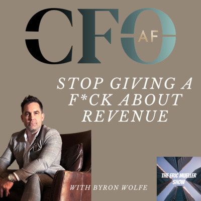 Stop Giving a F*ck About Revenue with Byron Wolfe | E69