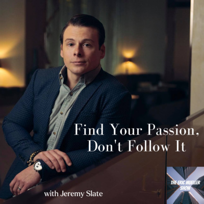Find Your Passion, Don’t Follow It with Jeremy Slate | E70