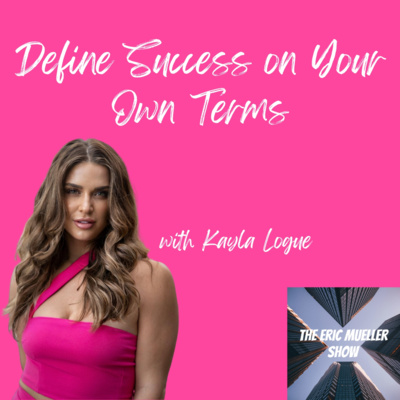Define Success on Your Own Terms with Kayla Logue | E94