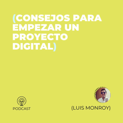 Luis Monroy (Consejos para empezar un proyecto digital) (T1 - E37)