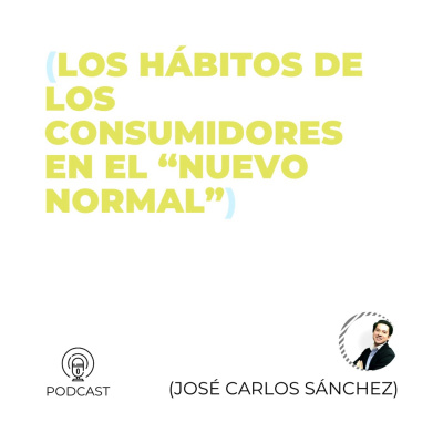 José Carlos Sánchez (Los hábitos de los consumidores en el “nuevo normal”) (T1 - E42)