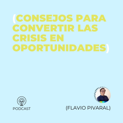 Flavio Pivaral (Consejos para convertir las crisis en oportunidades) (T1 - E29)