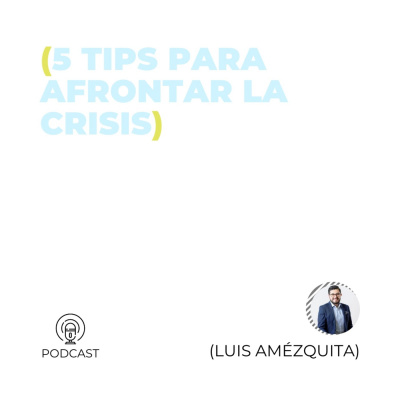 Luis Amézquita (5 tips para afrontar la crisis) (T1 - E33)