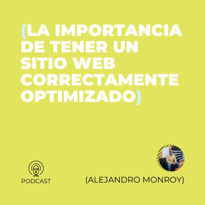 Alejandro Monroy (La importancia de tener un sitio web correctamente optimizado) (T1 - E43)