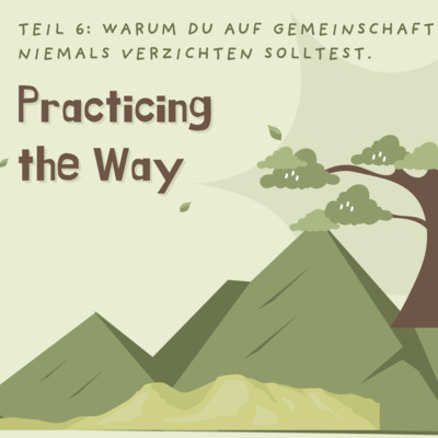 Practicing The Way - Teil 6: Warum du auf Gemeinschaft niemals verzichten solltest.