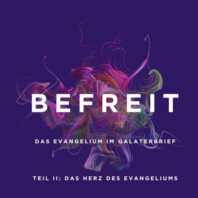 Das Herz des Evangeliums - Befreit: Das Evangelium im Galaterbrief - Teil 2