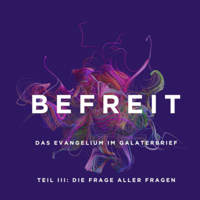 Die Frage aller Fragen - Befreit: Das Evangelium im Galaterbrief - Teil 3