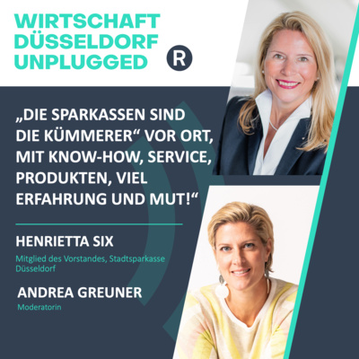 #206 Wie die Stadtsparkasse Veränderung lebt und Unternehmen dabei unterstützt: Wirtschaft Düsseldorf unplugged mit Firmenkunden-Vorständin Henrietta Six (Stadtsparkasse Düsseldorf)