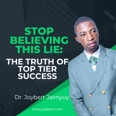 Stop believing this lie: The truth of top tier success by Dr. Joybert Javnyuy