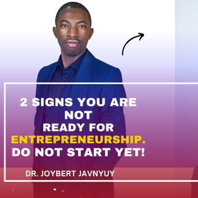 2 Signs You Are Not Ready for Entrepreneurship: Don't Start That Business Yet with Dr. Joybert Javnyuy