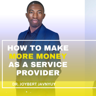 How to Make More Money As a Service Provider - Dr. Joybert Javnyuy