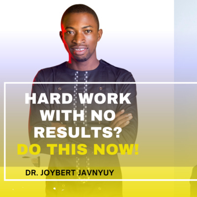 Working Hard With No Results in Career & Business? Start Doing These 5 Things Dr Javnyuy Joybert