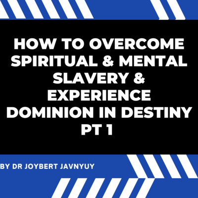 How to Overcome Spiritual & Mental Slavery & Experience Dominion in Destiny Pt 1 by Dr Joybert Javnyuy