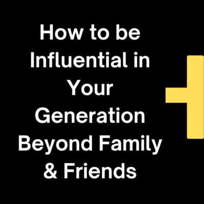 How to be Influential in Your Generation Beyond Family & Friends by Dr. Joybert Javnyuy