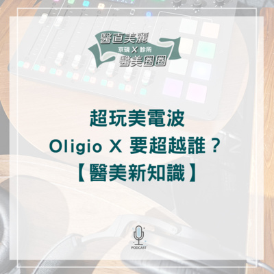 【S2 EP.068】超玩美電波Oligio X要超越誰？【醫美新知識】