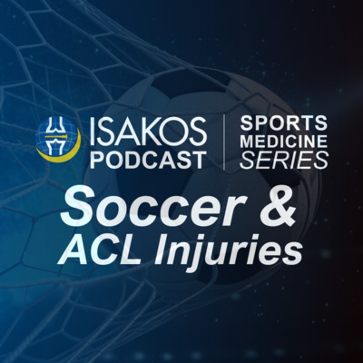 ISAKOS Sports Medicine Podcast: Soccer & ACL Injuries