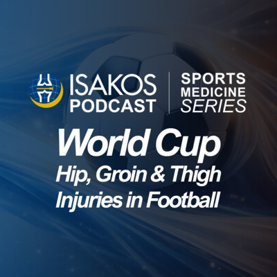 ISAKOS Sports Medicine Podcast: World Cup Hip, Groin & Thigh Injuries in Football 