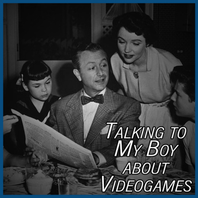 Talking to My Boy About Videogames - 24 - Father Knows Best