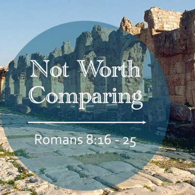 Not Worth Comparing (Romans 8:16-25)