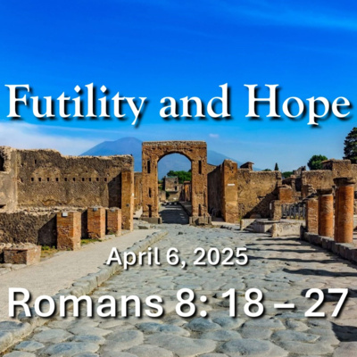 Futility and Hope (Romans 8:18-25)