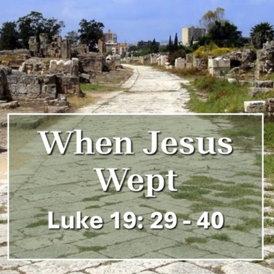 When Jesus Wept (Luke 19: 29–44)