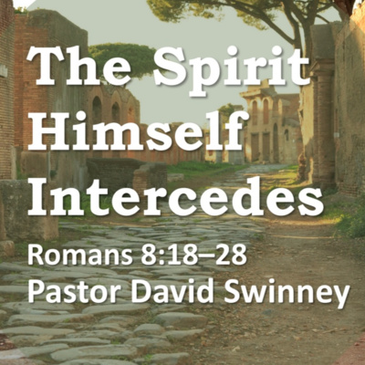 The Spirit Himself Intercedes (Romans 8: 18–28)