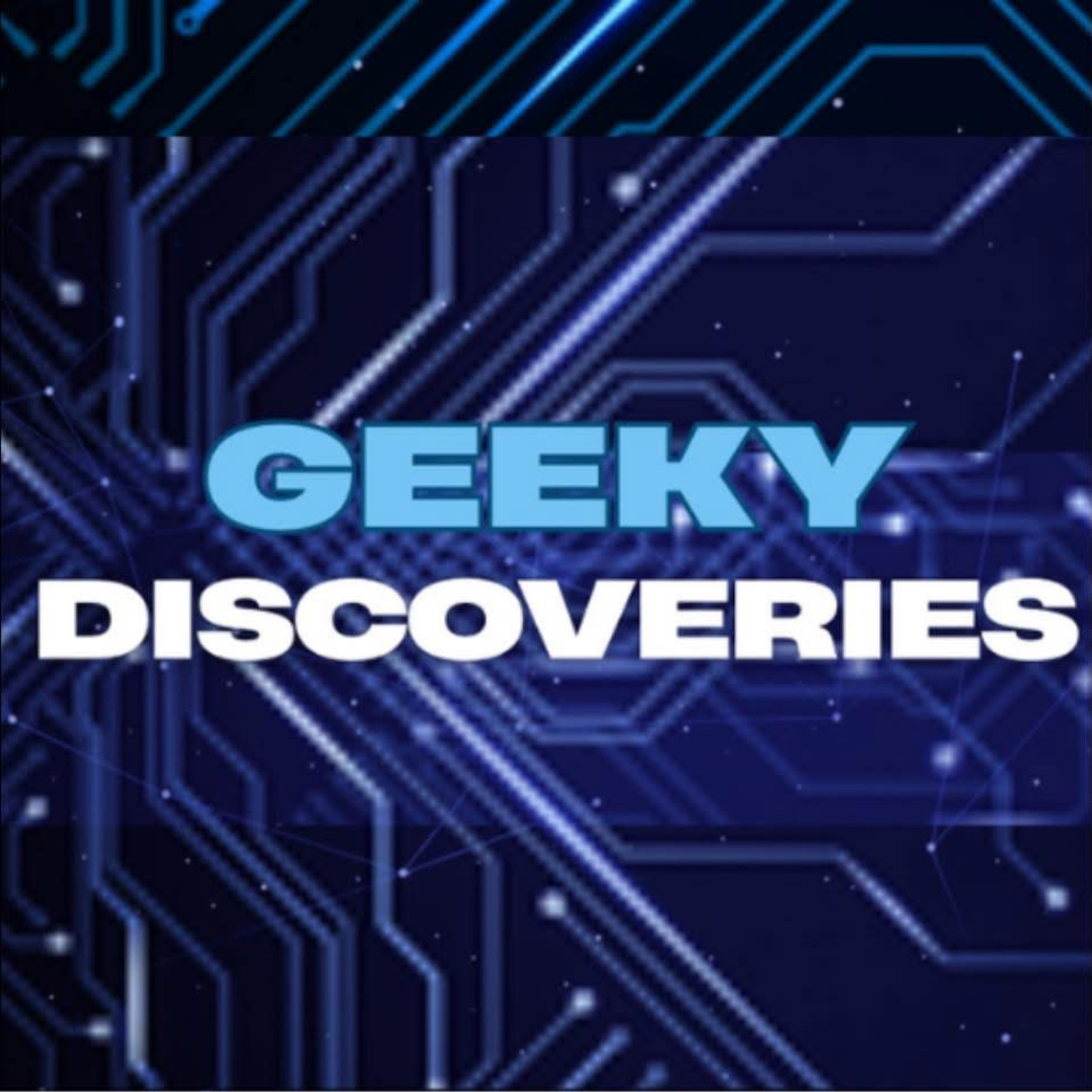 Geeky Discoveries Podcast Geeky Discoveries