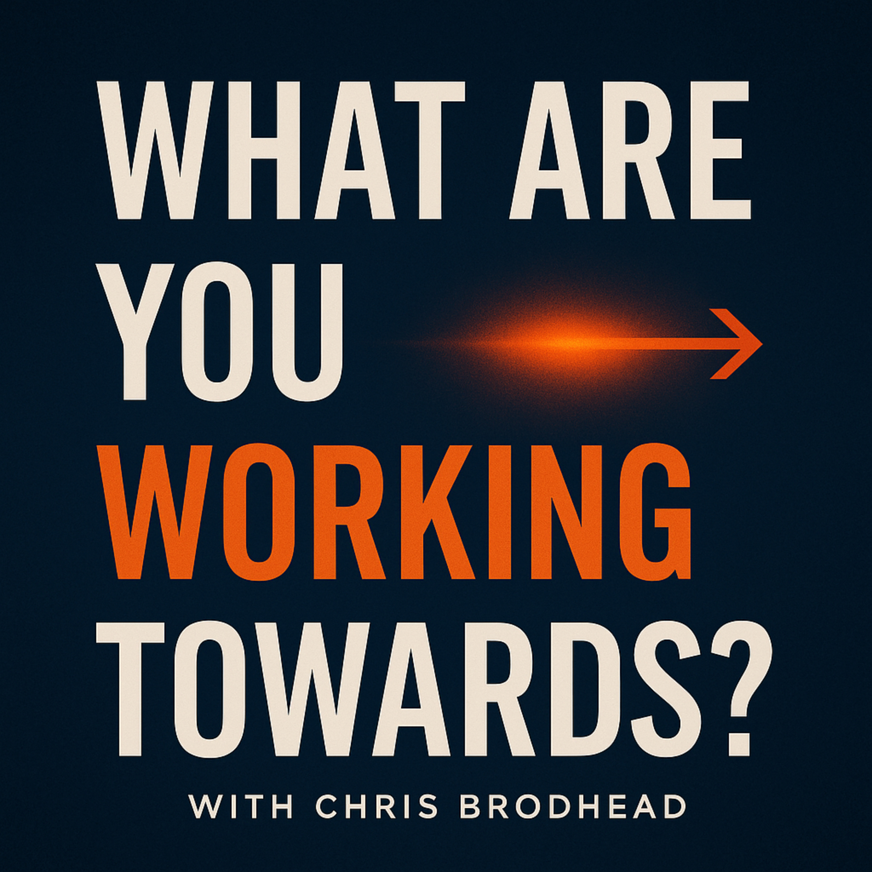 What Are You Working Towards? with Chris Brodhead