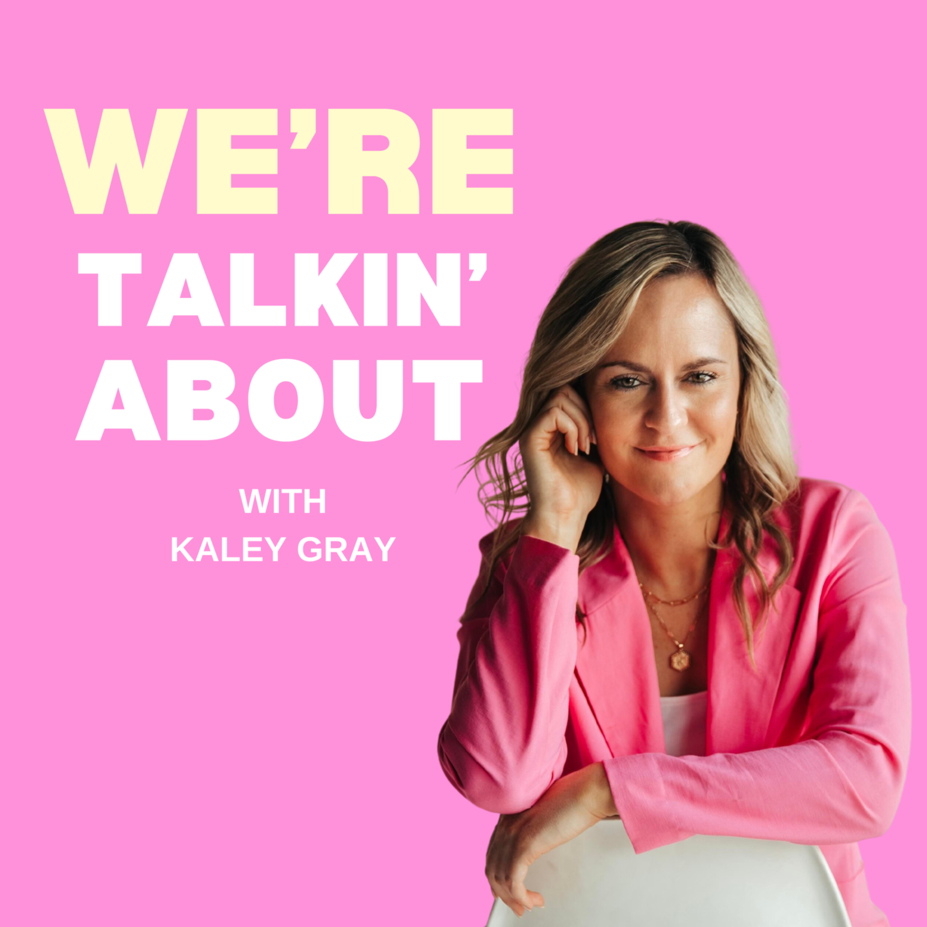 We're Talkin' About with Kaley Gray