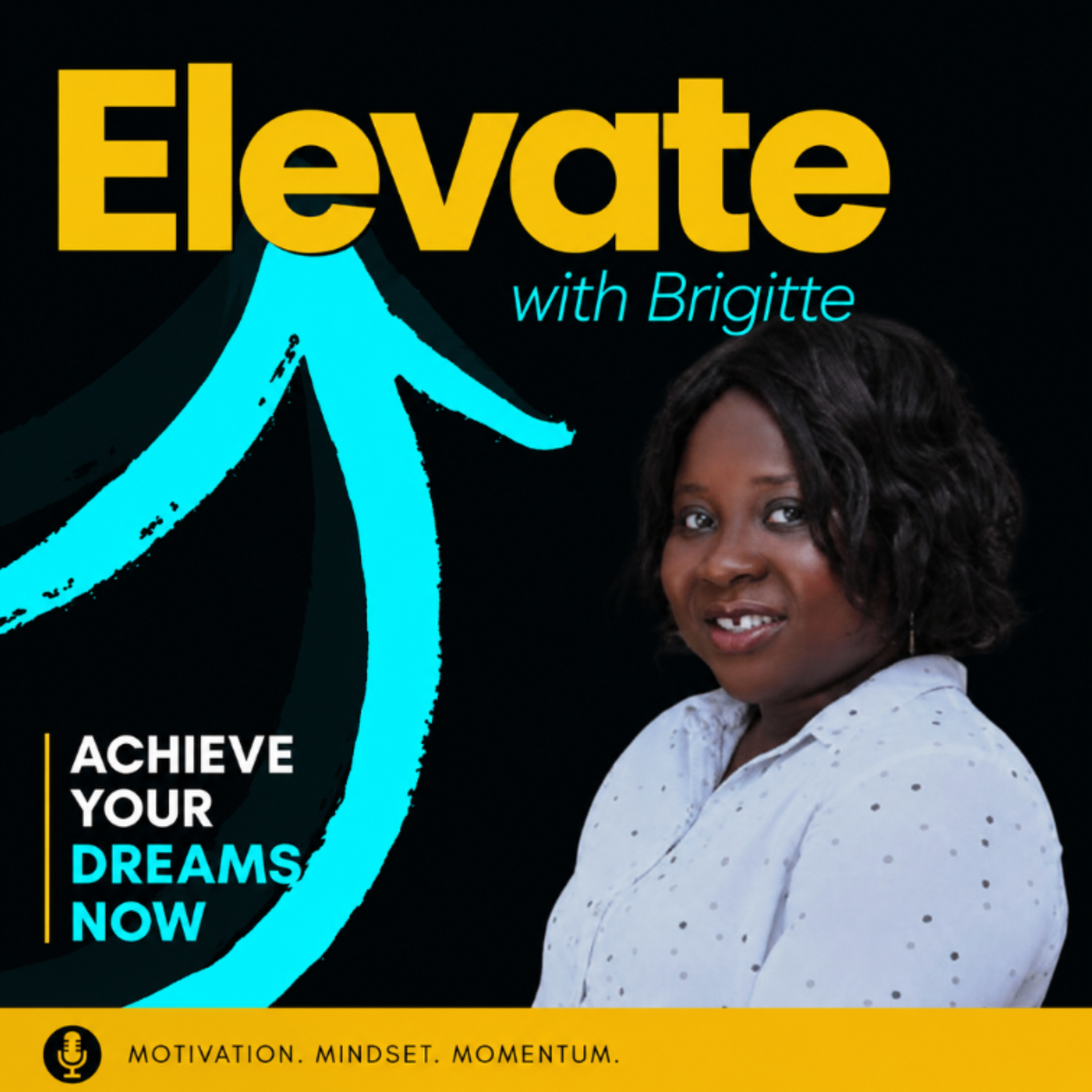 Elevate with Brigitte Podcast: Achieve Your Dreams Now