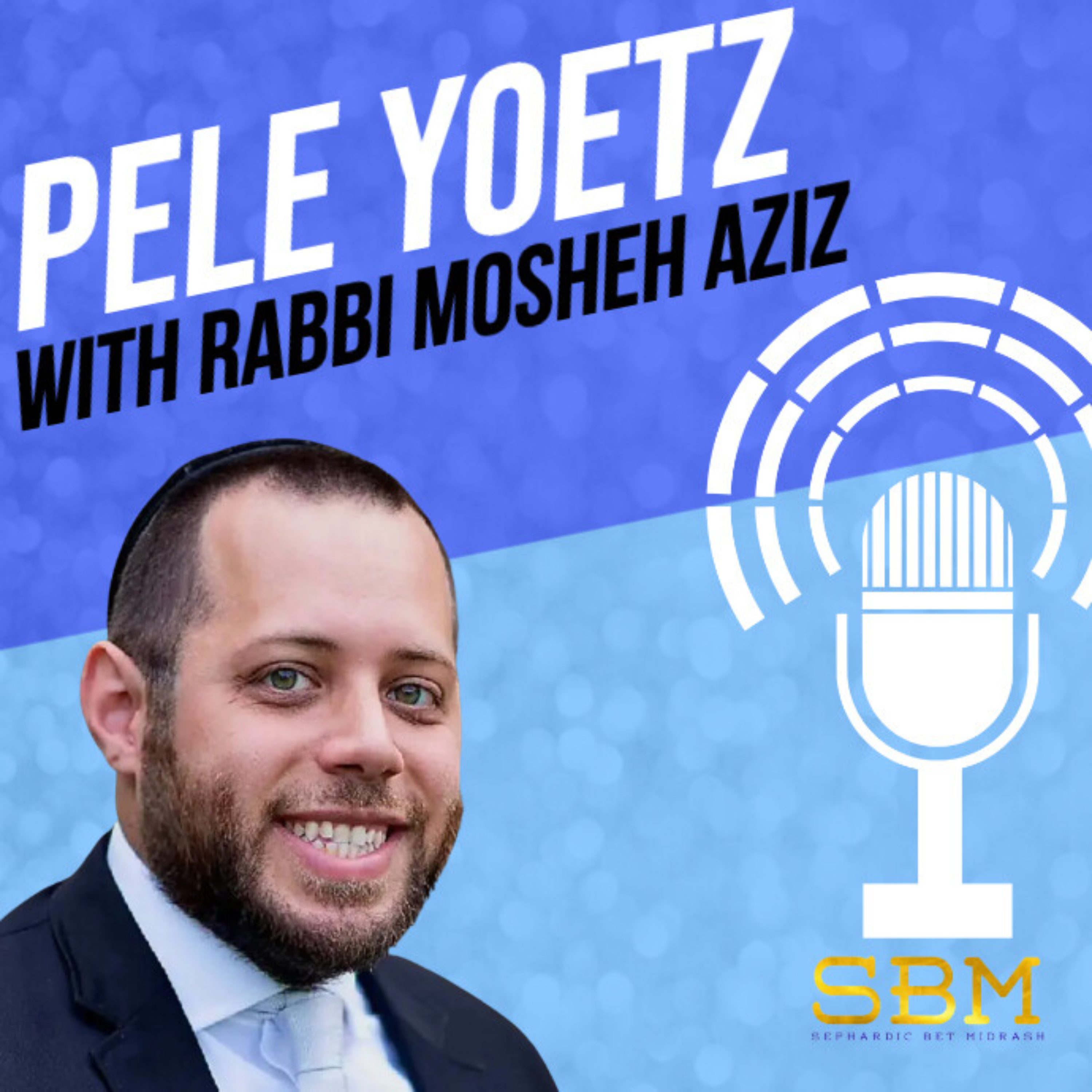 The Pele Yoetz Podcast with Rabbi Mosheh Aziz