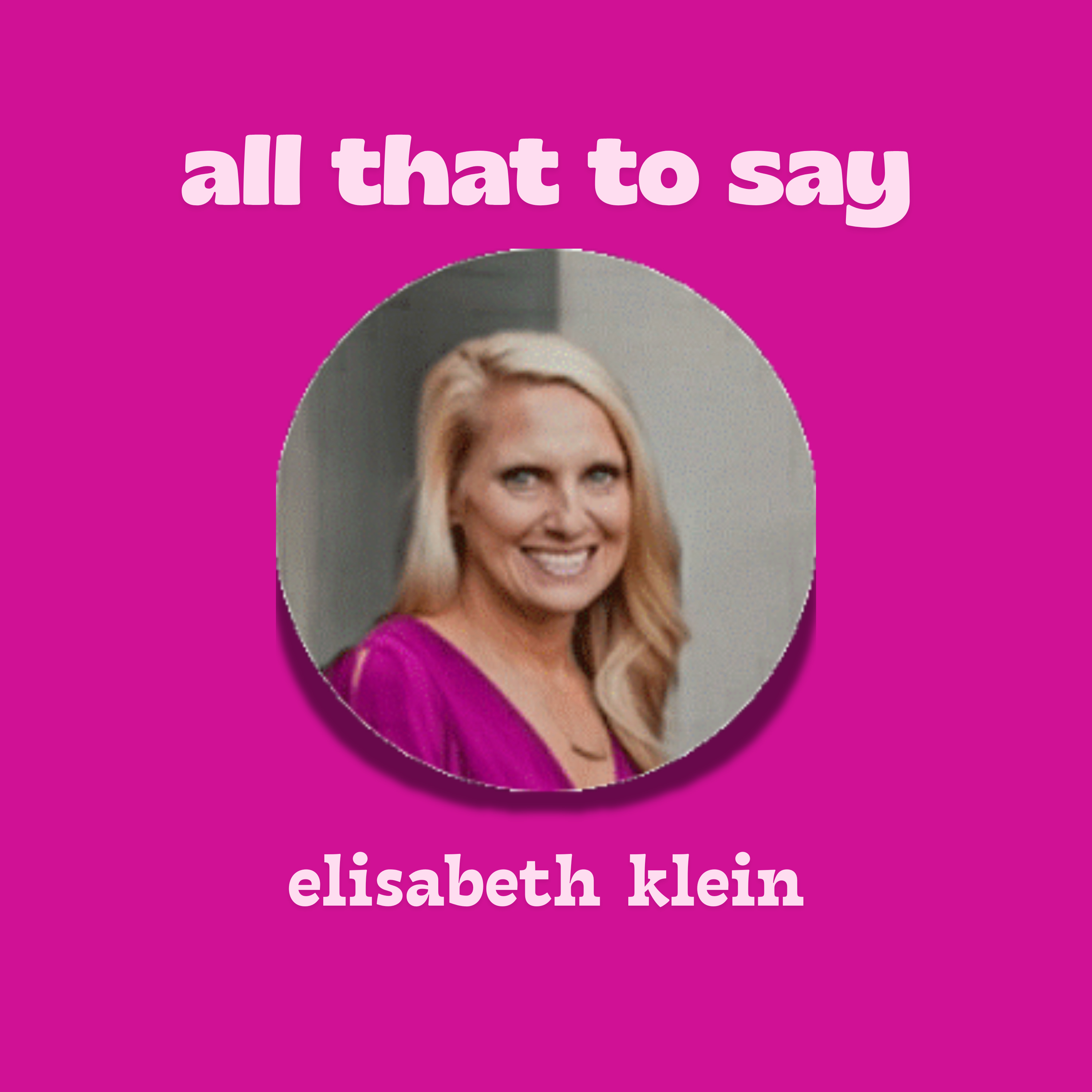 All That to Say with Elisabeth Klein