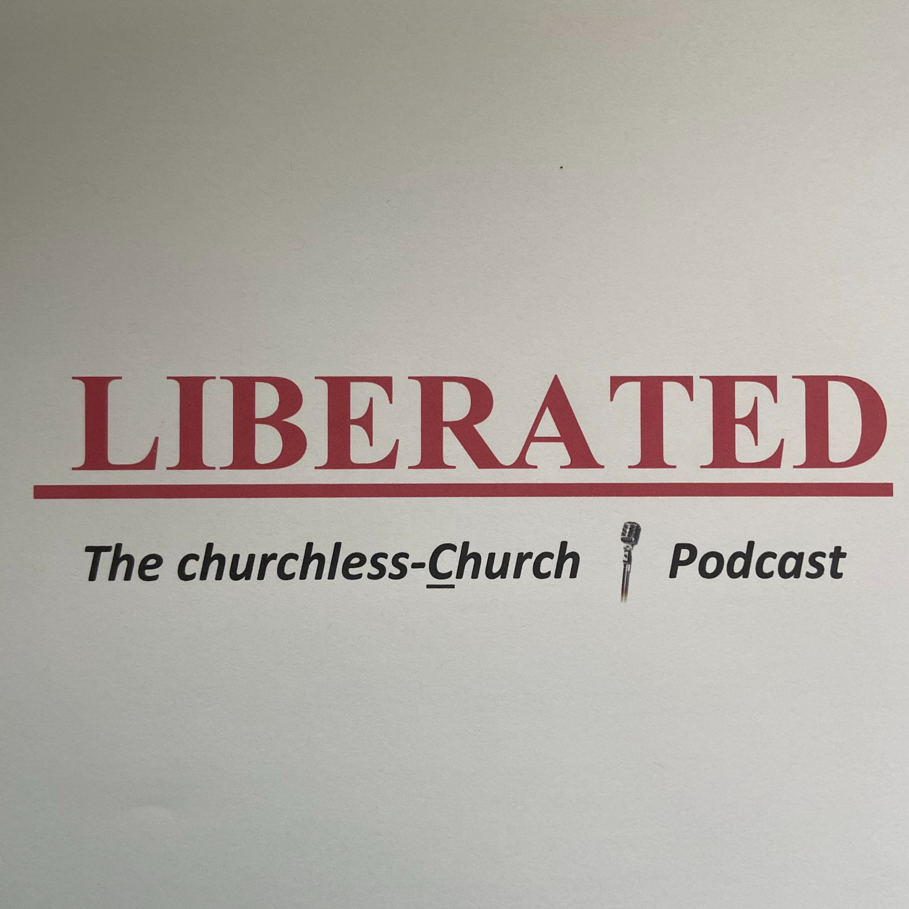 LIBERATED: The churchless-Church Podcast