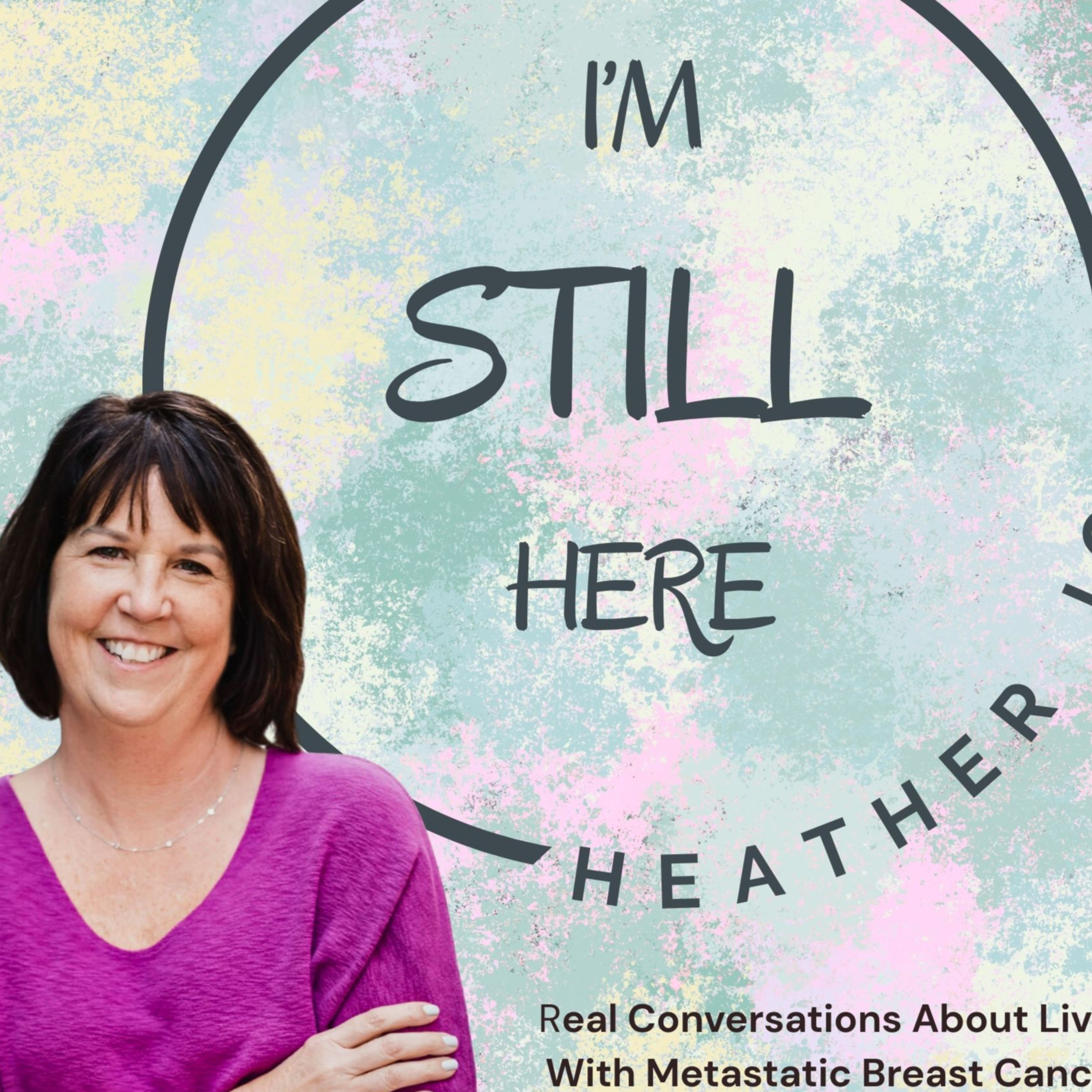 I\'m Still Here: Real Conversations About Living with Metastatic Breast Cancer