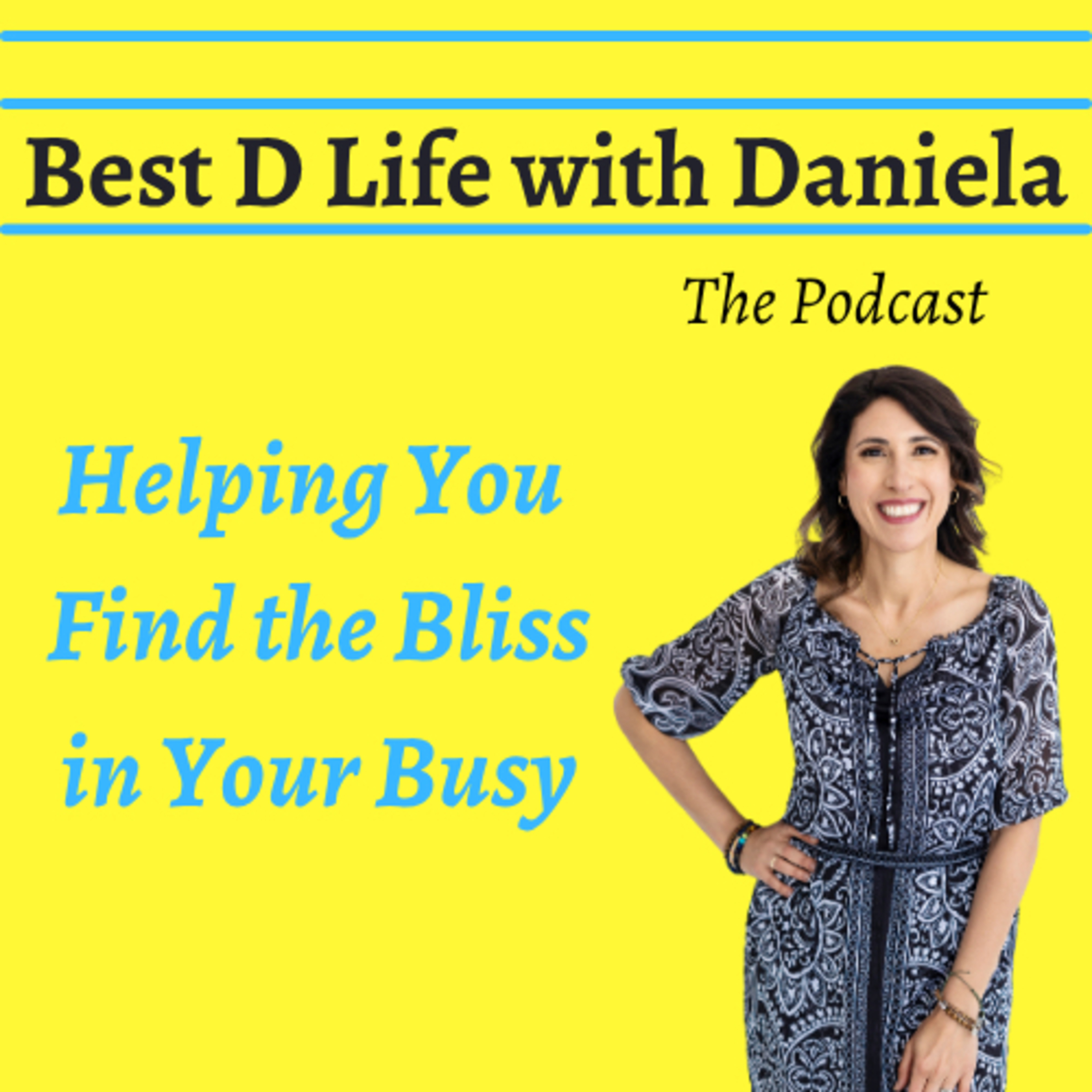 Best D Life with Daniela- Helping You Find the Bliss in Your Busy