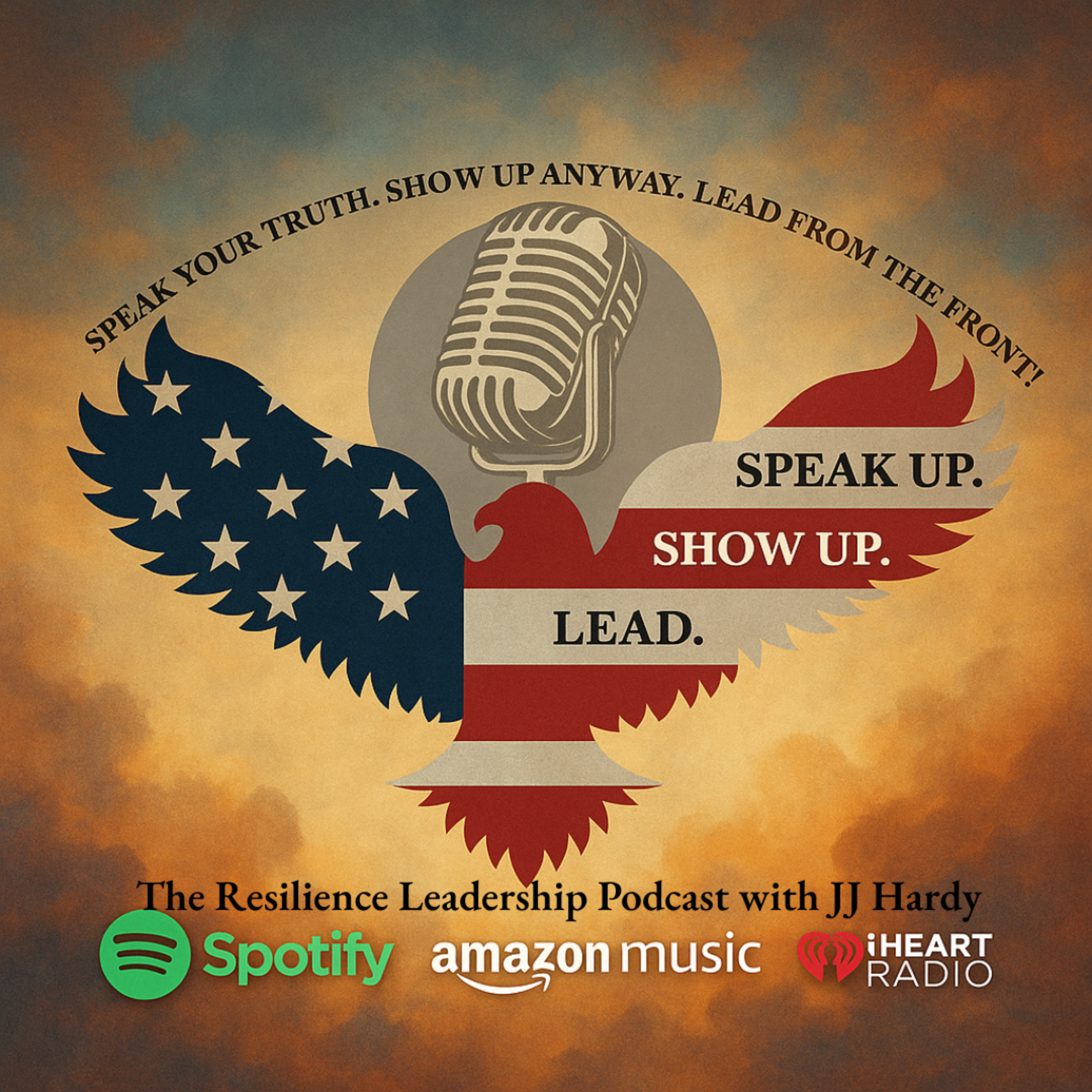 Speak Up. Show Up. Lead. Podcast: The Resilience Leadership Podcast with JJ Hardy