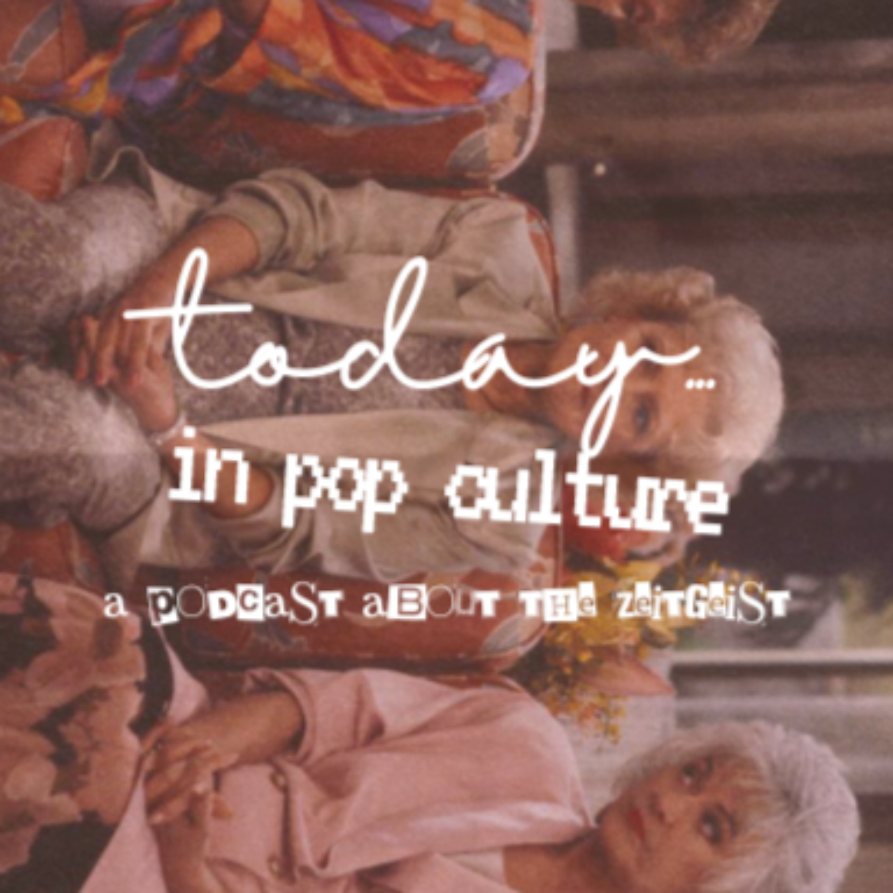 Today... In Pop Culture: A Podcast About The Zeitgeist