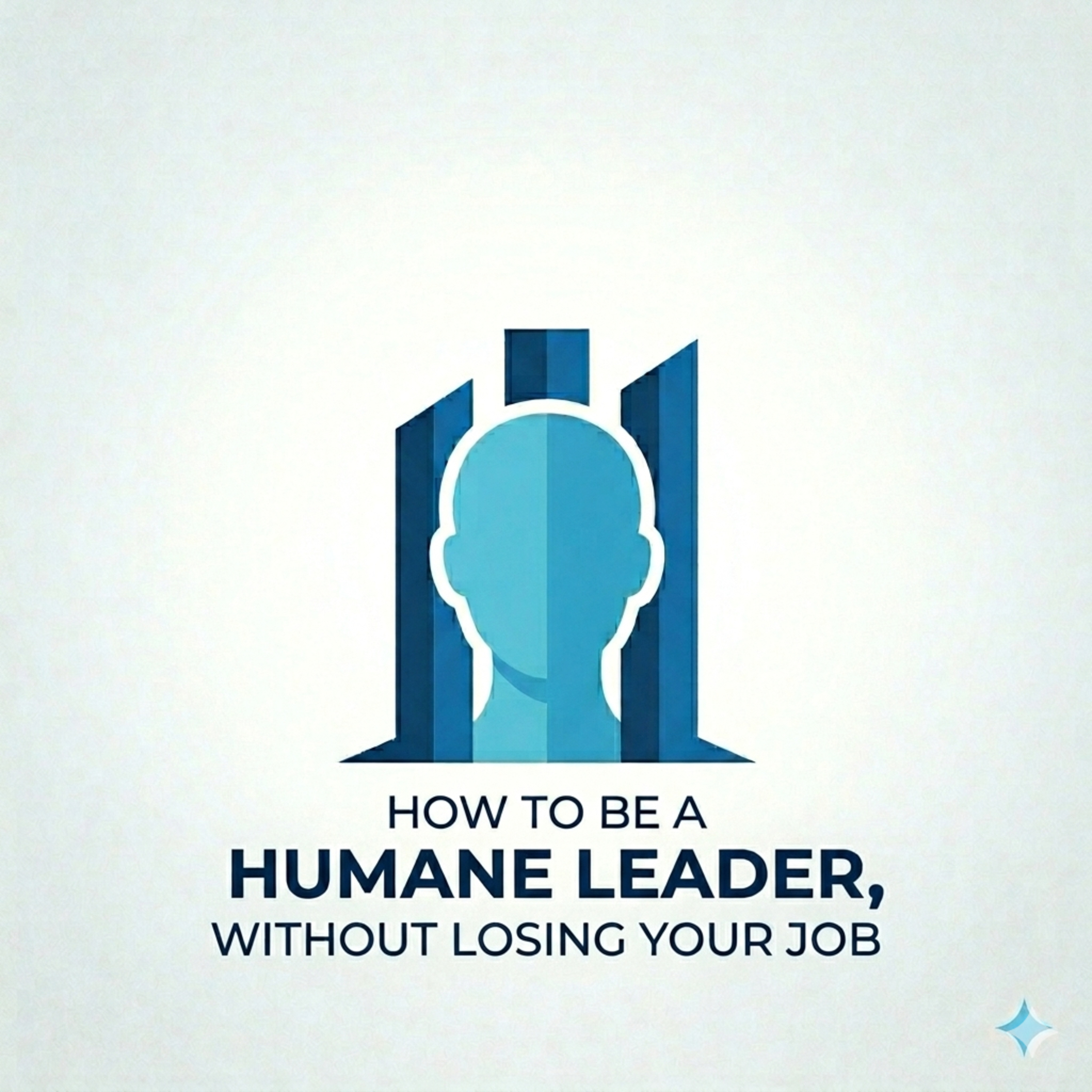 How to be a humane leader without losing your job