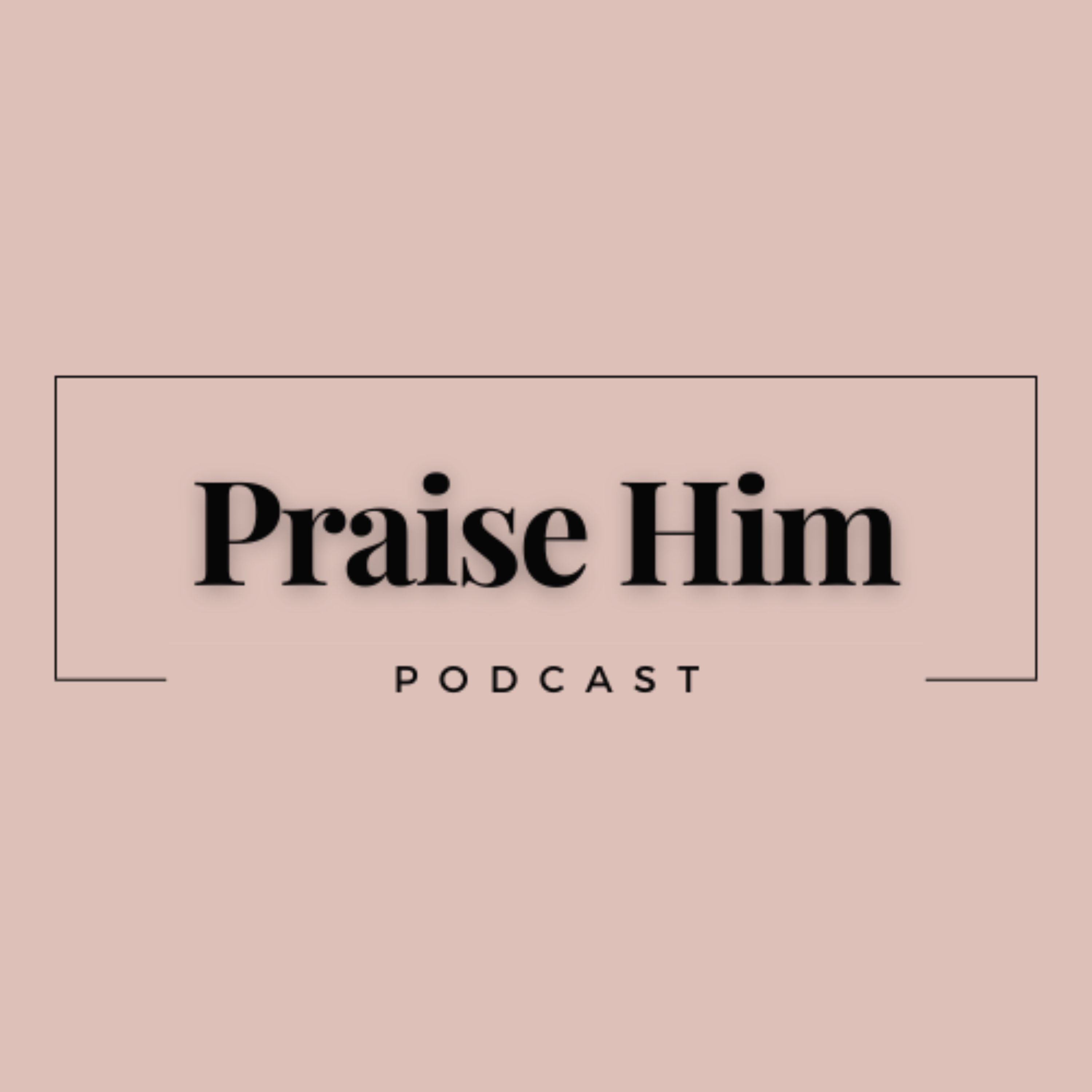 Praise Him podcast