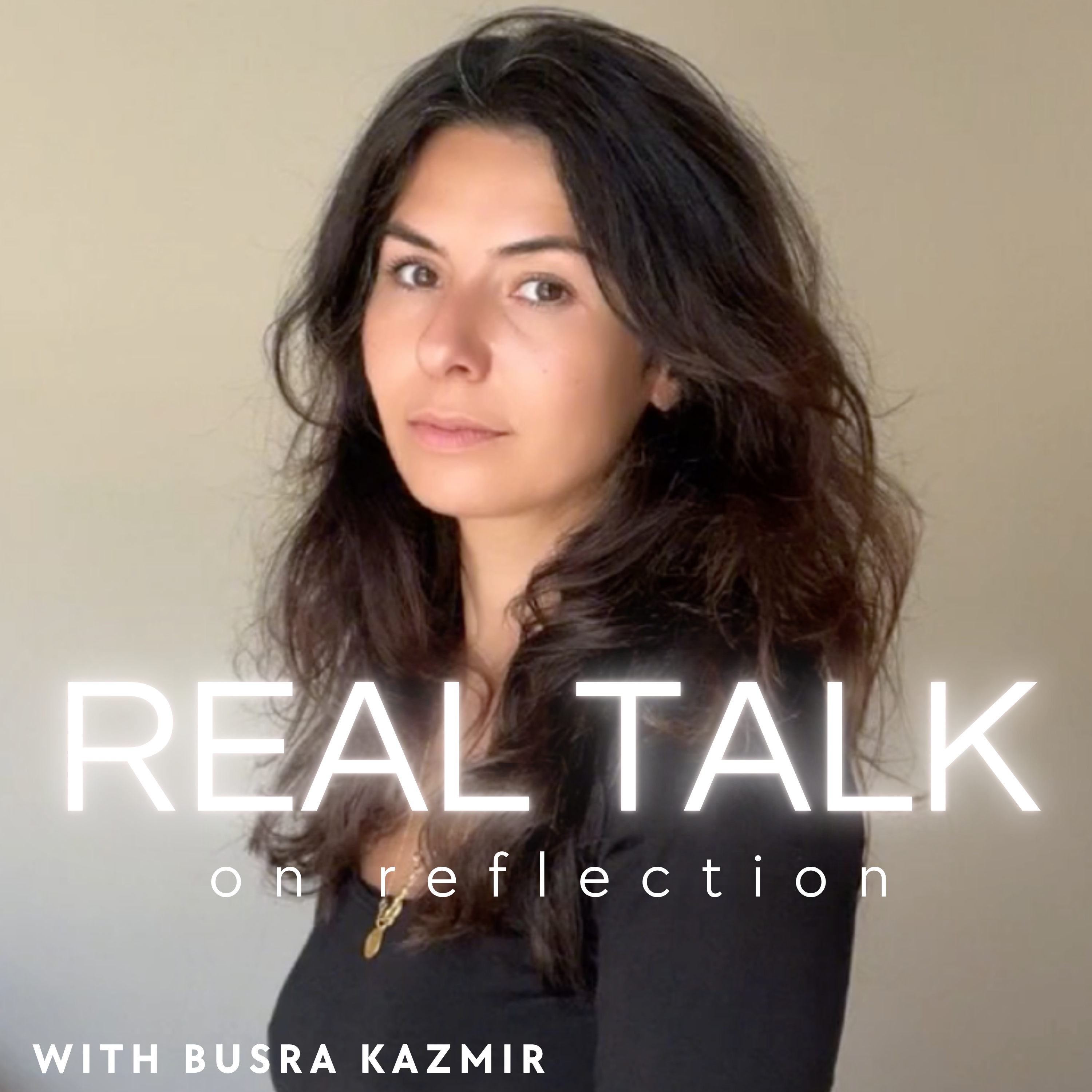 REAL TALK with BUSRA KAZMIR
