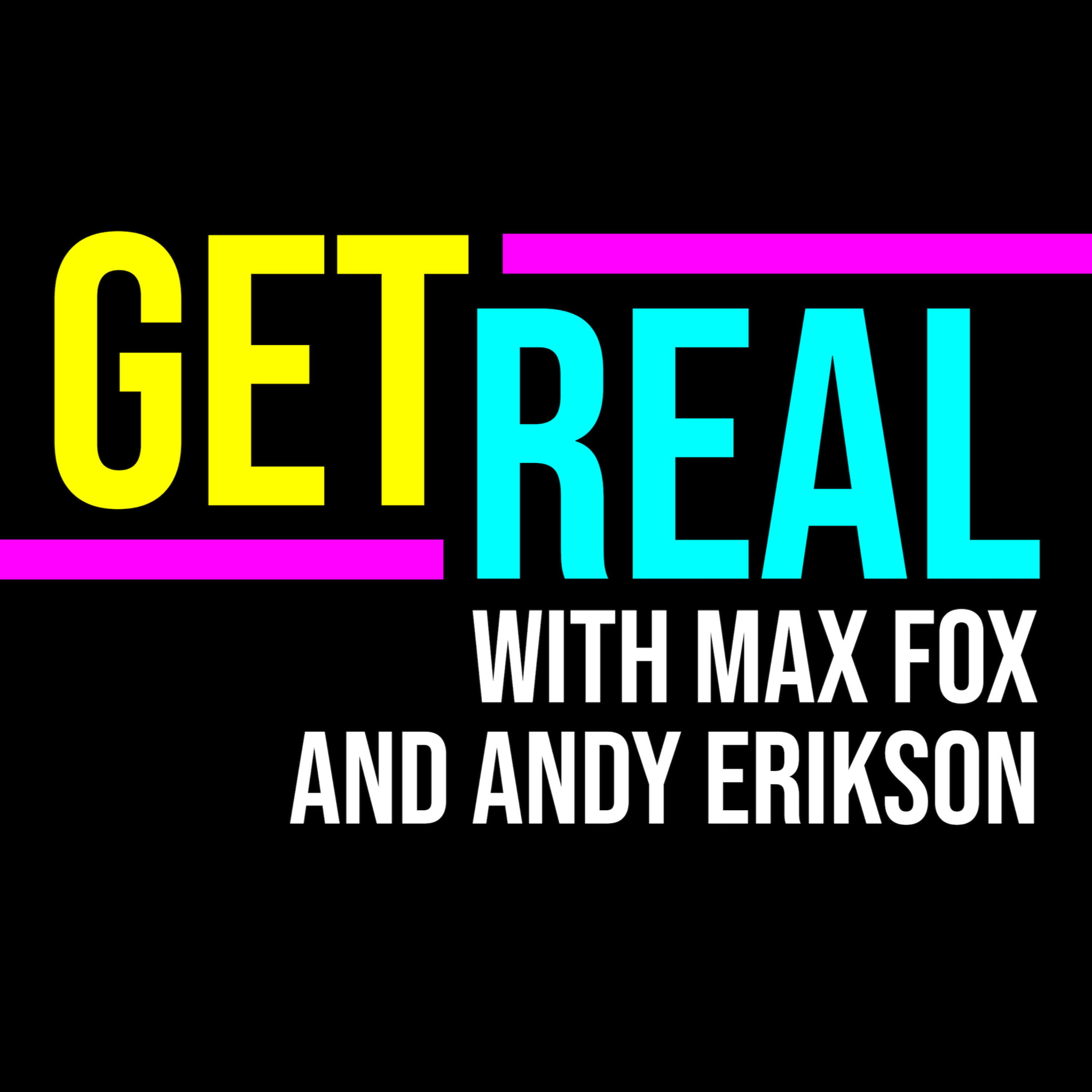 Get Real with Max Fox & Andy Erikson podcast artwork