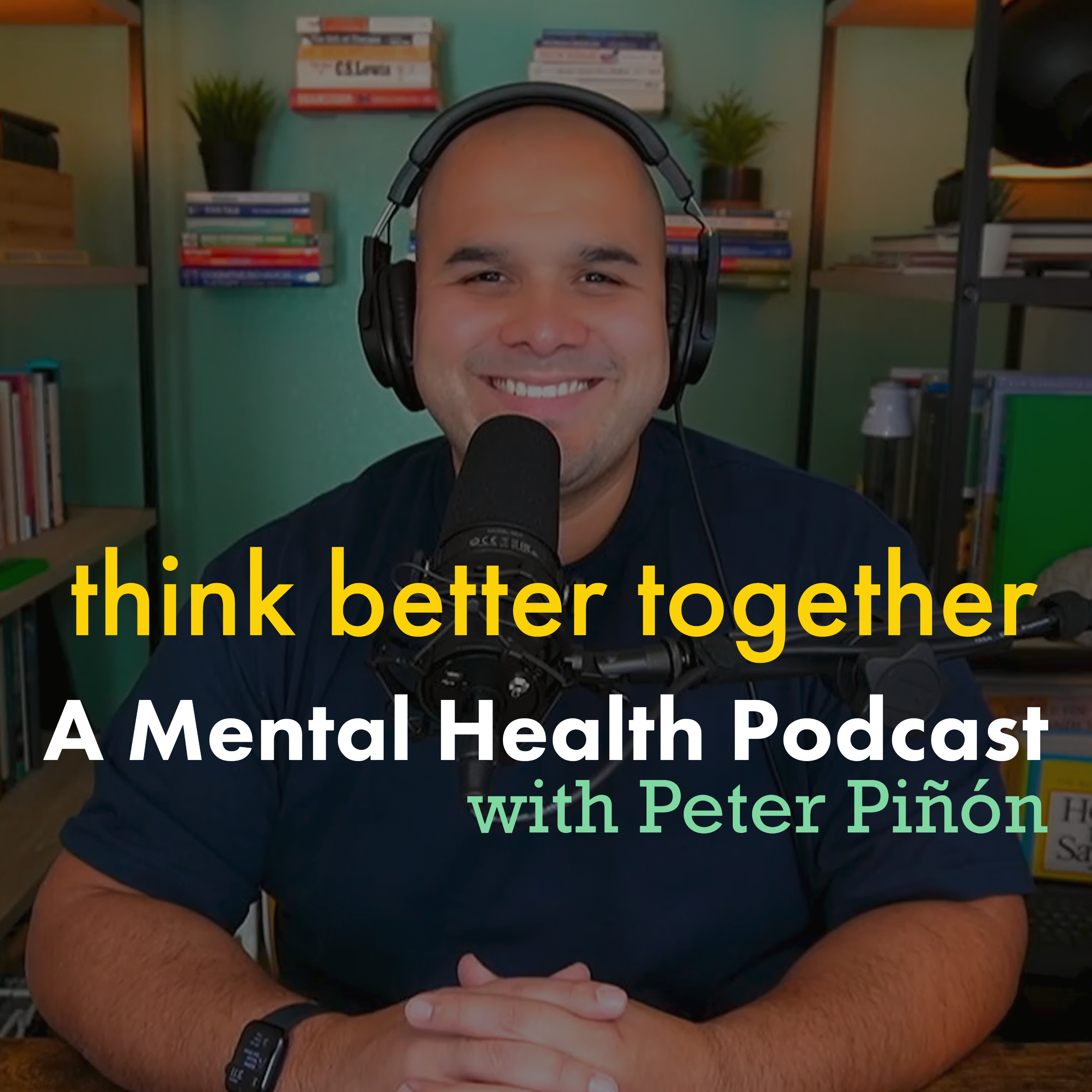 Think Better Together | A Mental Health Podcast with Peter Piñón podcast artwork